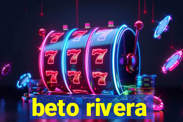 beto rivera